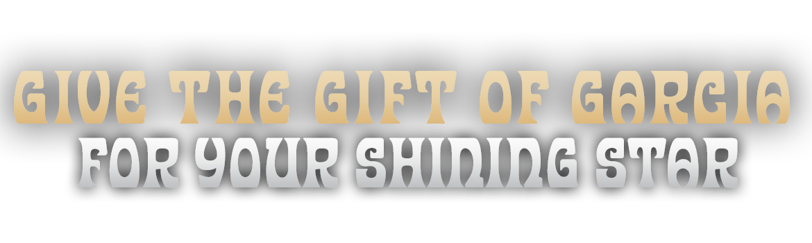 Give the gift of Garcia for your shining star